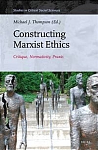 Constructing Marxist Ethics: Critique, Normativity, Praxis (Hardcover)