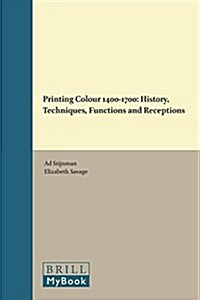 Printing Colour 1400-1700: History, Techniques, Functions and Receptions (Hardcover, T: 215 X 289 MM)