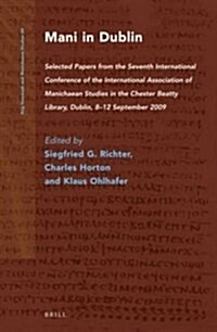 Mani in Dublin: Selected Papers from the Seventh International Conference of the International Association of Manichaean Studies in th (Hardcover, XVIII, 458 Pp.)