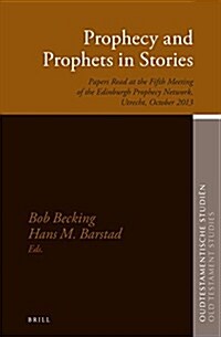 Prophecy and Prophets in Stories: Papers Read at the Fifth Meeting of the Edinburgh Prophecy Network, Utrecht, October 2013 (Hardcover)