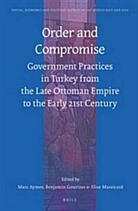 Order and Compromise: Government Practices in Turkey from the Late Ottoman Empire to the Early 21st Century (Hardcover)