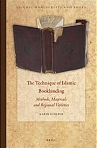 The Technique of Islamic Bookbinding: Methods, Materials and Regional Varieties (Hardcover)