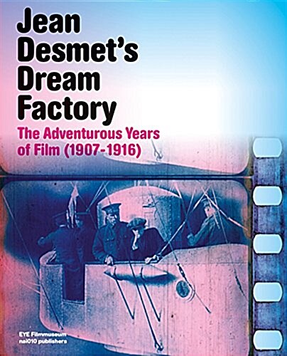Jean Desmets Dream Factory: The Adventurous Years of Film (1907-1916) (Paperback)