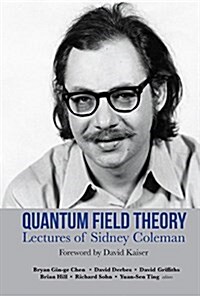 Lectures of Sidney Coleman on Quantum Field Theory: Foreword by David Kaiser (Hardcover)