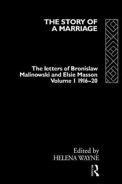 The Story of a Marriage - Vol 1 : The letters of Bronislaw Malinowski and Elsie Masson. Vol I 1916-20 (Paperback)