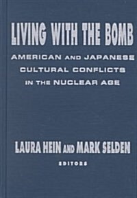 Living with the Bomb: American and Japanese Cultural Conflicts in the Nuclear Age: American and Japanese Cultural Conflicts in the Nuclear Age (Hardcover)