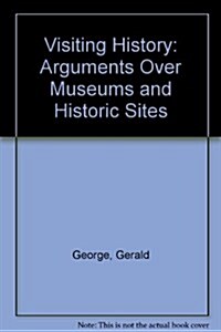 Visiting History: Arguments Over Museums and Historic Sites (Paperback)