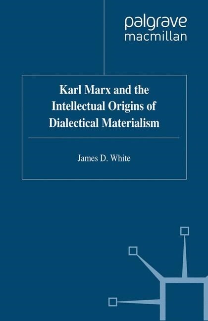 Karl Marx and the Intellectual Origins of Dialectical Materialism (Paperback)