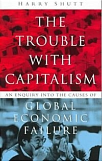 The Trouble with Capitalism : An Enquiry into the Causes of Global Economic Failure (Paperback)