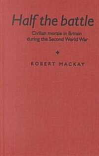 Half the Battle : Civilian Morale in Britain During the Second World War (Hardcover)