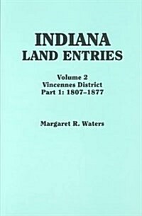 Indiana Land Entries. Volume 2: Vincennes District. Part 1: 1807-1877 (Paperback)