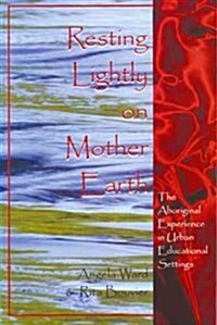 Resting Lightly on Mother Earth: The Aboriginal Experience in Urban Educational Settings (Paperback)