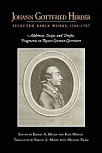 Johann Gottfried Herder: Selected Early Works, 1764-1767: Addresses, Essays, and Drafts; Fragments on Recent German Literature (Paperback)