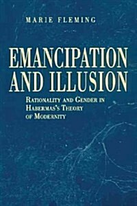 Emancipation and Illusion: Rationality and Gender in Habermass Theory of Modernity (Paperback)