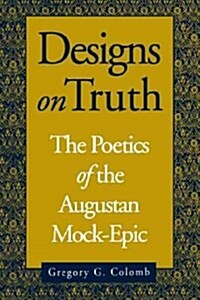 Designs on Truth: The Poetics of the Augustan Mock-Epic (Paperback)