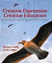 Creative Expression, Creative Education: Creativity as a Primary Rationale for Education (Paperback)