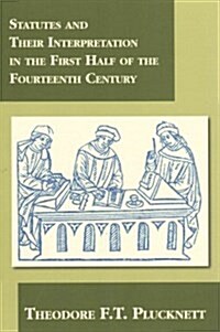 Statutes and Their Interpretation in the First Half of the Fourteenth Century (Paperback, Reprint)