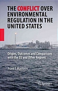 The Conflict Over Environmental Regulation in the United States: Origins, Outcomes, and Comparisons with the Eu and Other Regions (Paperback)