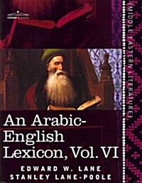 An Arabic-English Lexicon (in Eight Volumes), Vol. VI: Derived from the Best and the Most Copious Eastern Sources (Paperback)