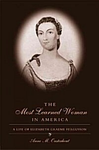 The Most Learned Woman in America: A Life of Elizabeth Graeme Fergusson (Paperback)