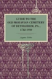 Guide to the Old Moravian Cemetery of Bethlehem, Pa., 1742-1910 (Paperback)