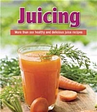 Juicing: More Than 150 Healthy and Delicious Juice Recipes (Paperback)