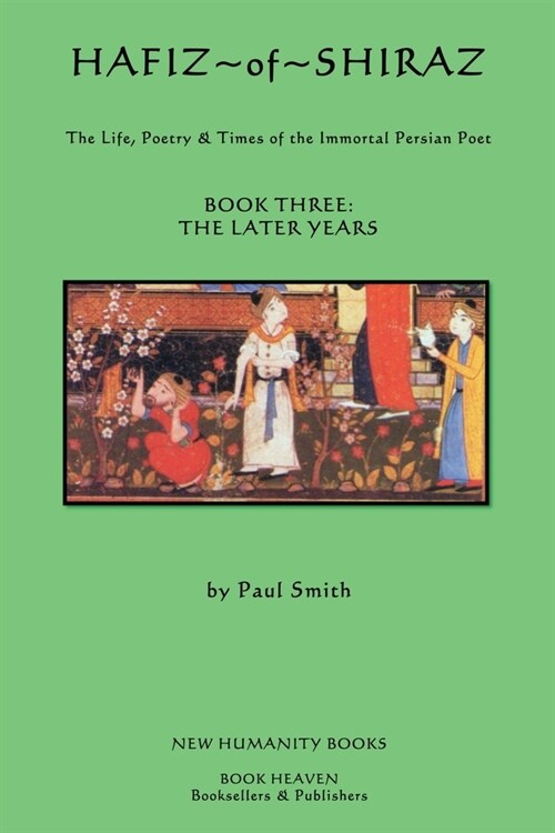 Hafiz of Shiraz: Book Three, The Later Years: The Life, Poetry and Times of the Immortal Persian Poet (Paperback)