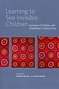 Learning to See Invisible Children: Inclusion of Children with Disabilities in Central Asia (Paperback)
