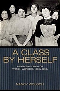 A Class by Herself: Protective Laws for Women Workers, 1890s-1990s (Hardcover)