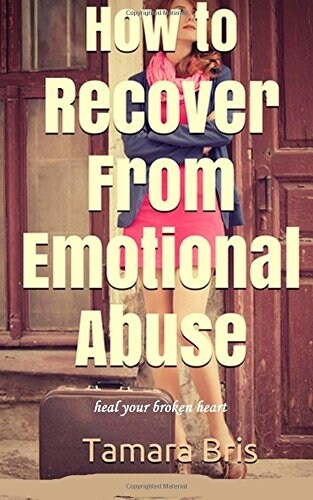 How to Recover from Emotional Abuse: Heal Your Broken Heart (Paperback)