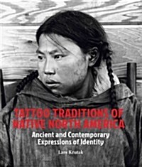 Tattoo Traditions of Native North America: Ancient and Contemporary Expressions of Identity (Hardcover)
