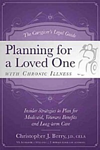 The Caregivers Legal Guide Planning for a Loved One with Chronic Illness: Inside Strategies to Plan for Medicaid, Veterans Benefits and Long-Term Car (Paperback)