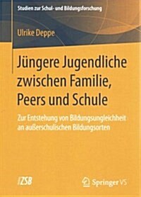 J?gere Jugendliche Zwischen Familie, Peers Und Schule: Zur Entstehung Von Bildungsungleichheit an Au?rschulischen Bildungsorten (Paperback, 2015)