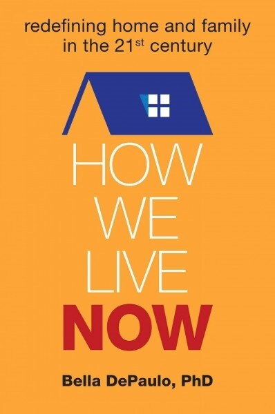 How We Live Now: Redefining Home and Family in the 21st Century (Hardcover)