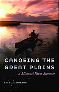 Canoeing the Great Plains: A Missouri River Summer (Hardcover)