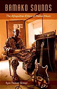 Bamako Sounds: The Afropolitan Ethics of Malian Music (Hardcover)