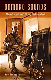 Bamako Sounds: The Afropolitan Ethics of Malian Music (Paperback)