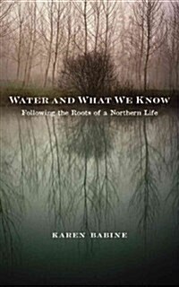 Water and What We Know: Following the Roots of a Northern Life (Paperback)