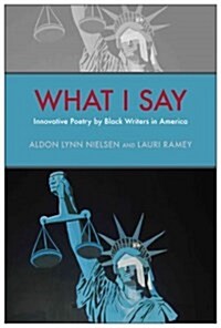 What I Say: Innovative Poetry by Black Writers in America (Paperback, First Edition)