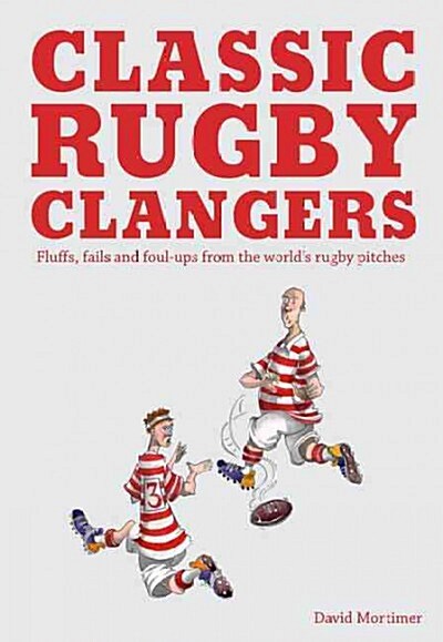 Classic Rugby Clangers : Fluffs, fails and foul-ups from the worlds rugby pitches (Paperback)