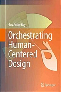 Orchestrating Human-Centered Design (Paperback, 2013 ed.)