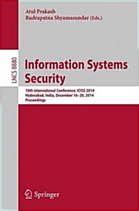 Information Systems Security: 10th International Conference, Iciss 2014, Hyderabad, India, December 16-20, 2014. Proceedings (Paperback, 2014)