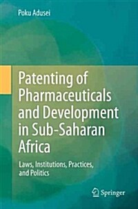 Patenting of Pharmaceuticals and Development in Sub-Saharan Africa: Laws, Institutions, Practices, and Politics (Paperback, 2013)
