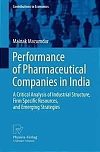 Performance of Pharmaceutical Companies in India: A Critical Analysis of Industrial Structure, Firm Specific Resources, and Emerging Strategies (Paperback, 2013)