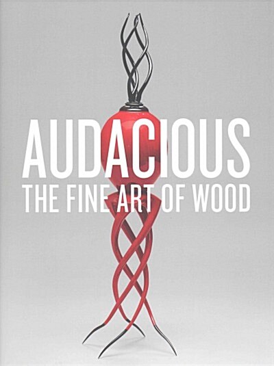 Audacious: The Fine Art of Wood from the Montalto Bohlen Collection (Hardcover)