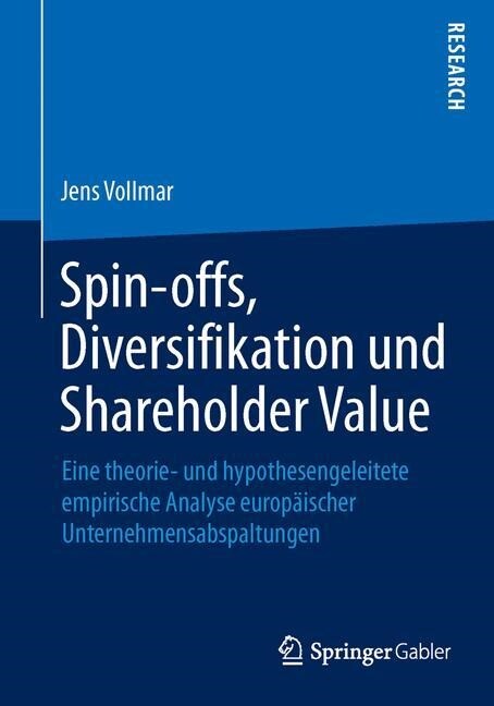 Spin-Offs, Diversifikation Und Shareholder Value: Eine Theorie- Und Hypothesengeleitete Empirische Analyse Europ?scher Unternehmensabspaltungen (Paperback, 2014)