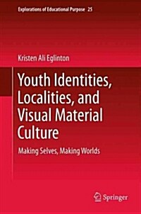 Youth Identities, Localities, and Visual Material Culture: Making Selves, Making Worlds (Paperback, 2013)