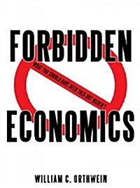 Forbidden Economics: What You Should Have Been Told But Werent (Hardcover)