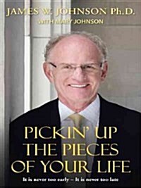 Pickin Up the Pieces of Your Life: It Is Never Too Early - It Is Never Too Late (Hardcover)