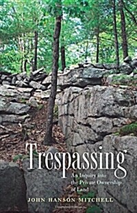 Trespassing: An Inquiry Into the Private Ownership of Land (Paperback)